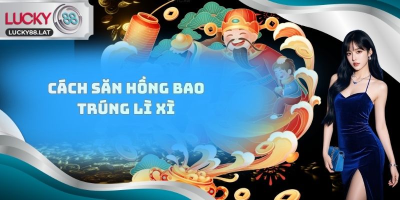 Cách Săn hồng bao trúng lì xì